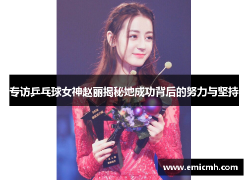 专访乒乓球女神赵丽揭秘她成功背后的努力与坚持