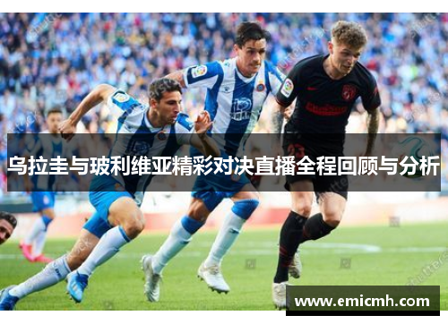 乌拉圭与玻利维亚精彩对决直播全程回顾与分析