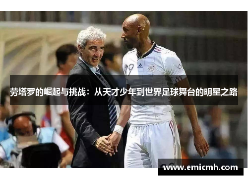 劳塔罗的崛起与挑战：从天才少年到世界足球舞台的明星之路