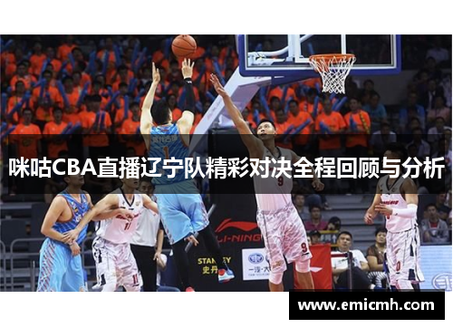 咪咕CBA直播辽宁队精彩对决全程回顾与分析